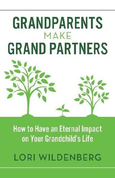 Grandparents Make Grand Partners: How to Have an Eternal Impact on Your Grandchild's Life
