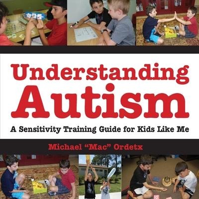 Understanding Autism, a Sensitivity Training Guide for Kids Like Me