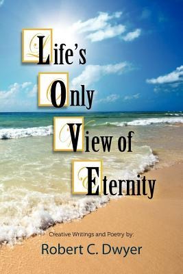 Lifes Only View of Eternity