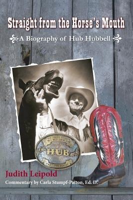 Straight from the Horses Mouth, a Biography of Hub Hubbell
