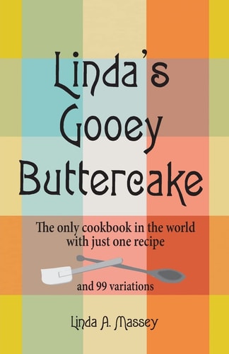Linda's Gooey Buttercake The Only Cookbook in the World with Just One Recipe and 99 Variations