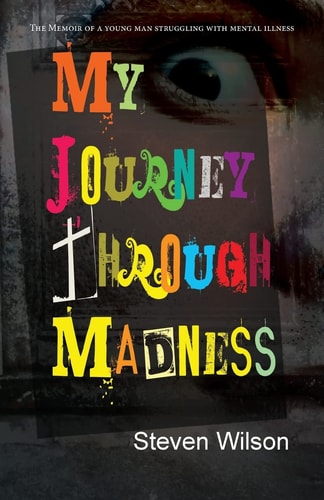 My Journey Through Madness The Memoir of a Young Man Struggling with Mental Illness