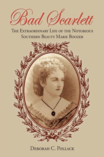 Bad Scarlett The Extraordinary Life of the Notorious Southern Beauty Marie Boozer
