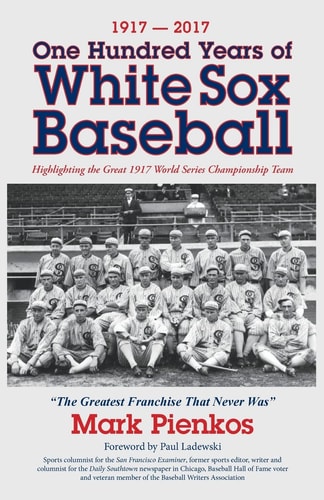 1917-2017-One Hundred Years of White Sox Baseball Highlighting the Great 1917 World Series Championship Team