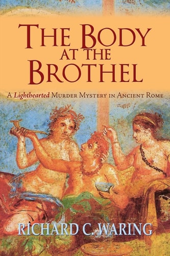 The Body of the Brothel A Lighthearted Murder Mystery in Ancient Rome
