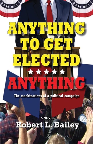 Anything to Get Elected... Anything The Machinations of a Political Campaign