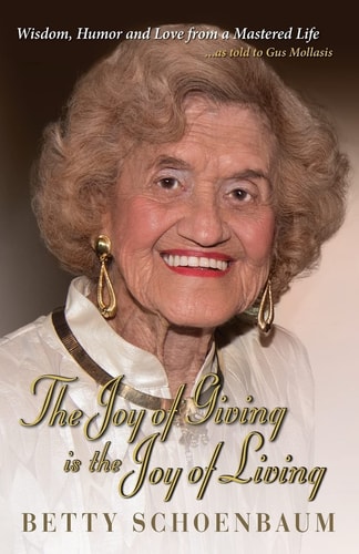 The Joy of Giving Is the Joy of Living Betty Schoenbaum a Life Remembered ... as Told to Gus Mollasis