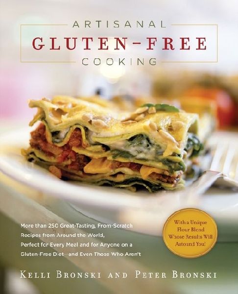 Artisanal Gluten-Free Cooking: More Than 250 Great-Tasting, From-Scratch Recipes from Around the World, Perfect for Every Meal and for Anyone on a Gluten-Free Diet--And Even Those Who Aren't