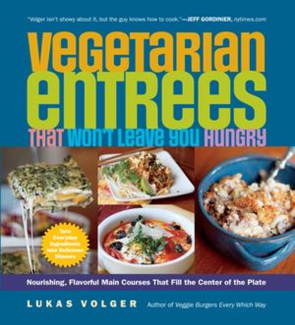 Vegetarian Entrées That Wont Leave You Hungry: Nourishing, Flavorful Main Courses That Fill the Center of the Plate