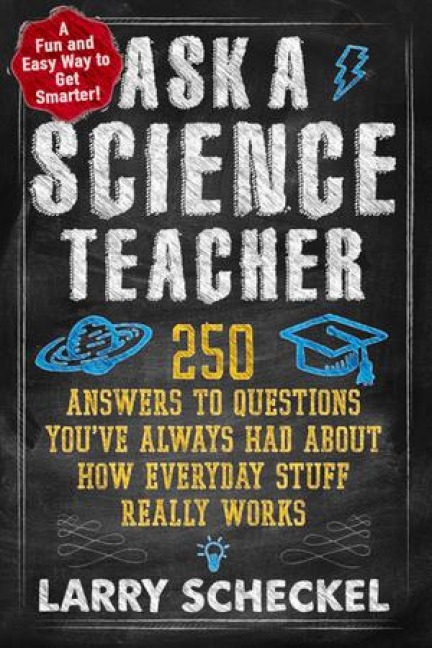 Ask a Science Teacher: 250 Answers to Questions Youve Always Had about How Everyday Stuff Really Works