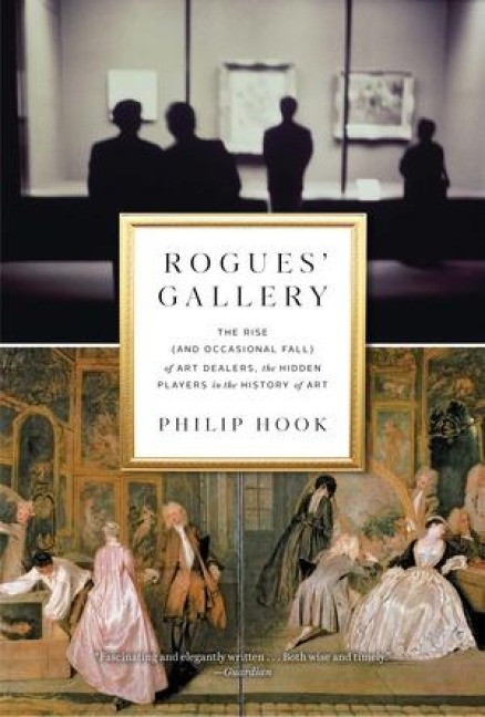 Rogues Gallery: The Rise (and Occasional Fall) of Art Dealers, the Hidden Players in the History of Art