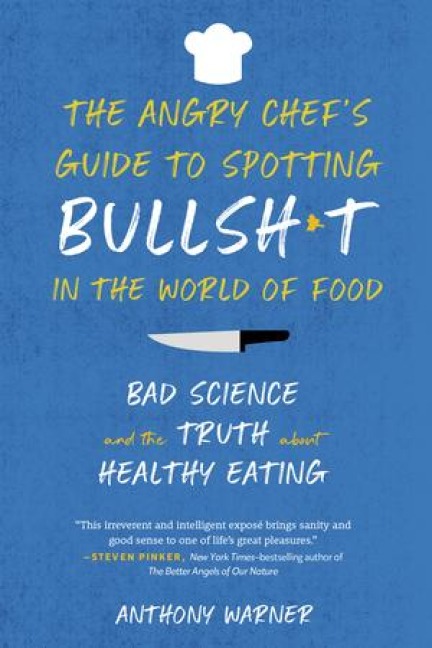 The Angry Chefs Guide to Spotting Bullsh*t in the World of Food: Bad Science and the Truth about Healthy Eating