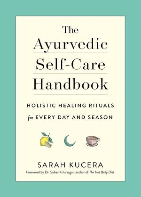 The Ayurvedic Self-Care Handbook: Holistic Healing Rituals for Every Day and Season