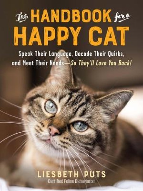 The Handbook for a Happy Cat: Speak Their Language, Decode Their Quirks, and Meet Their Needs - So Theyll Love You Back!