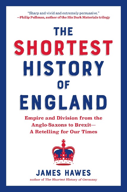 The Shortest History of England: Empire and Division from the Anglo-Saxons to Brexit - A Retelling for Our Times