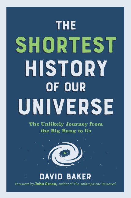 The Shortest History of Our Universe: The Unlikely Journey from the Big Bang to Us