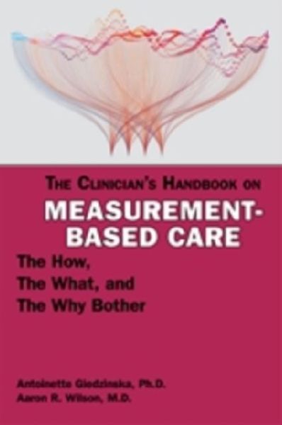 The Clinician's Handbook on Measurement-Based Care: The How, the What, and the Why Bother