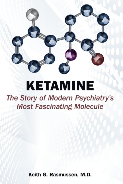 Ketamine: The Story of Modern Psychiatry's Most Fascinating Molecule