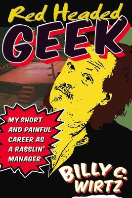 Red Headed Geek: My Short and Painful Career as a Rasslin Manager