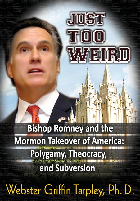Just Too Weird: Bishop Romney and the Mormon Takeover of America: Polygamy, Theocracy, and Subversion