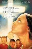 DIVORCE (death) and the BIRTHING (new life) Of A SINGLE PARENT