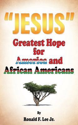 Jesus: Greatest Hope For America and African Americans