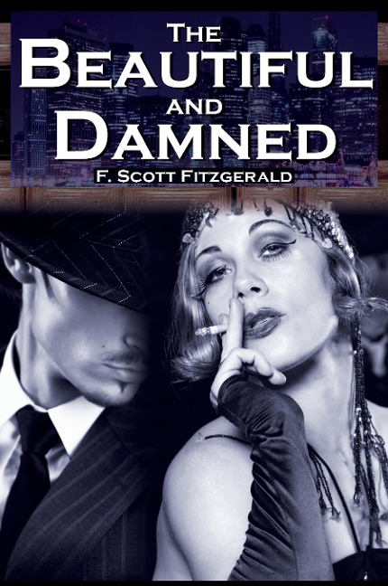 The Beautiful and Damned: F. Scott Fitzgeralds Jazz Age Morality Tale