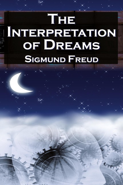 The Interpretation of Dreams: Sigmund Freuds Seminal Study on Psychological Dream Analysis