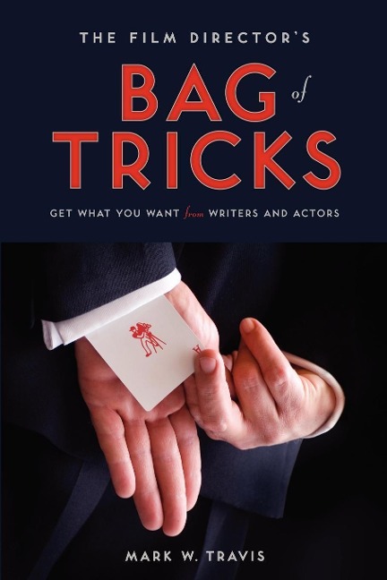 The Film Directors Bag of Tricks: How to Get What You Want from Actors and Writers