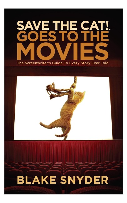 Save the Cat Goes to the Movies: The Screenwriters Guide to Every Story Ever Told