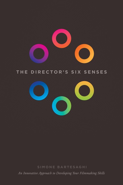 The Directors Six Senses: An Innovative Approach to Developing Your Film-making Skills