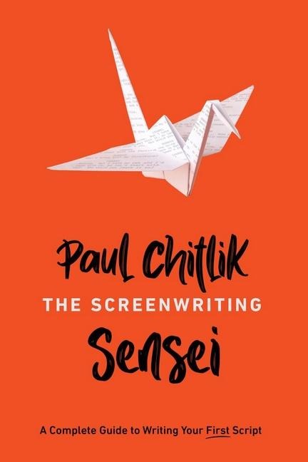 The Screenwriting Sensei: A Complete Guide to Writing Your First Script