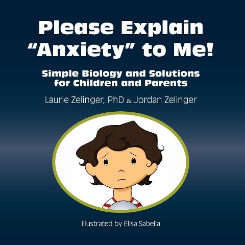 Please Explain Anxiety to Me!: Simple Biology and Solutions for Children and Parents