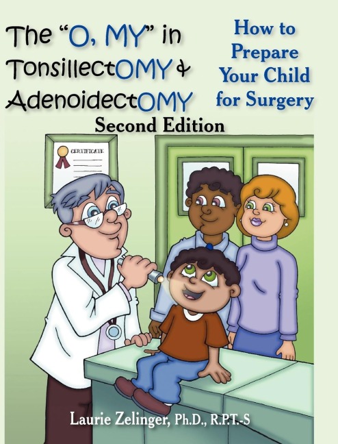 The O, My in Tonsillectomy & Adenoidectomy: How to Prepare Your Child for Surgery, a Parents Manual, 2nd Edition
