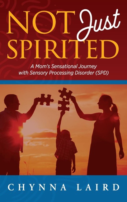 Not Just Spirited: A Moms Sensational Journey With Sensory Processing Disorder (SPD)