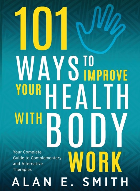 101 Ways to Improve Your Health with Body Work: Your Complete Guide to Complementary & Alternative Therapies.