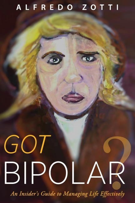 Got Bipolar?: An Insiders Guide to Managing Life Effectively