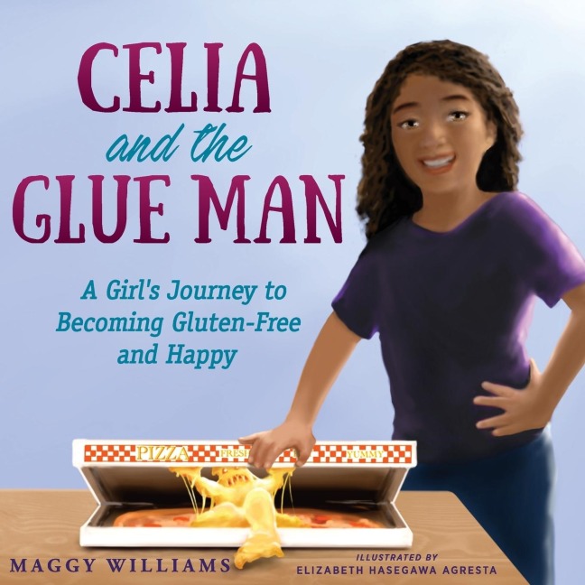 Celia and the Glue Man: A Girls Journey to Becoming Gluten-Free and Happy