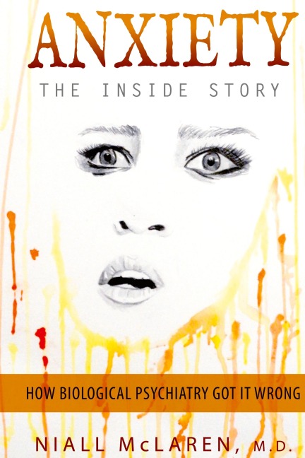 Anxiety - The Inside Story: How Biological Psychiatry Got it Wrong