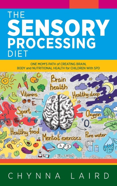 The Sensory Processing Diet: One Moms Path of Creating Brain, Body and Nutritional Health for Children with SPD