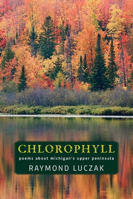 Chlorophyll: Poems about Michigans Upper Peninsula