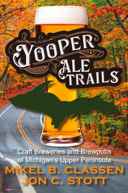 Yooper Ale Trails: Craft Breweries and Brewpubs of Michigans Upper Peninsula