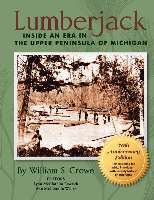 Lumberjack: Inside an Era in the Upper Peninsula of Michigan - 70th Anniversary Edition