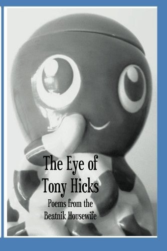 The Eye of Tony Hicks Poems from the Beatnik Housewife