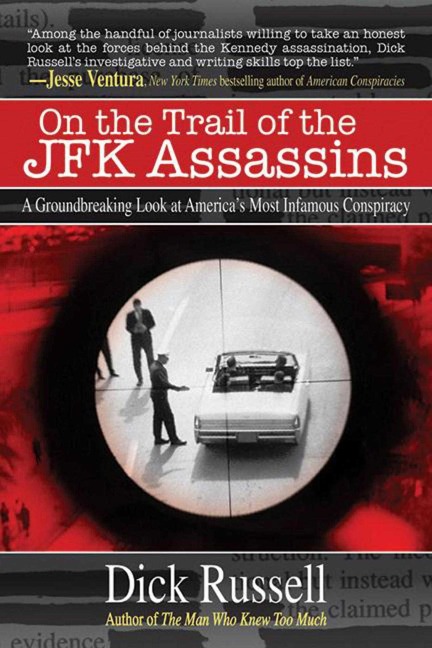 On the Trail of the JFK Assassins: A Groundbreaking Look at Americas Most Infamous Conspiracy