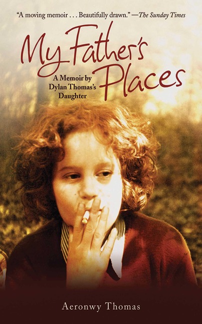My Fathers Places: A Memoir by Dylan Thomass Daughter