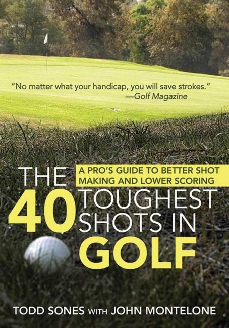 The 40 Toughest Shots in Golf: A Pros Guide to Better Shot Making and Lower Scoring