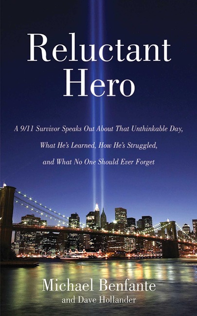 Reluctant Hero: A 9/11 Survivor Speaks Out about That Unthinkable Day, What He's Learned, How He's Struggled, and What No One Should Ever Forget