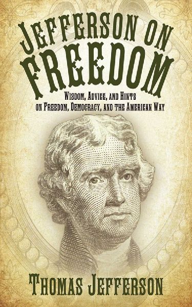 Jefferson on Freedom: Wisdom, Advice, and Hints on Freedom, Democracy, and the American Way