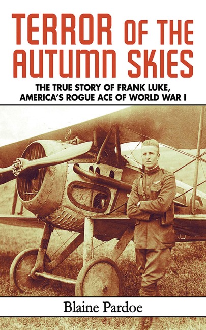 Terror of the Autumn Skies: The True Story of Frank Luke, Americas Rogue Ace of World War I